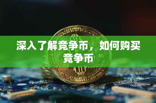 深入了解竞争币，如何购买竞争币