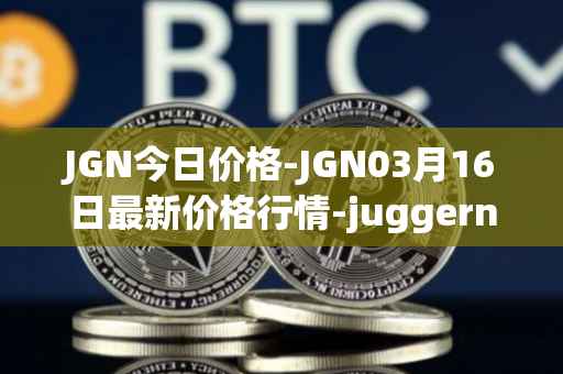 JGN今日价格-JGN03月16日最新价格行情-juggernaut最新走势消息