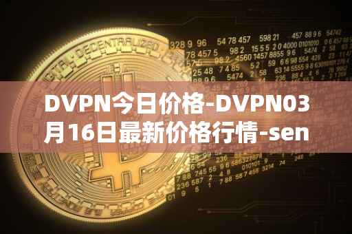 DVPN今日价格-DVPN03月16日最新价格行情-sentinel最新走势消息