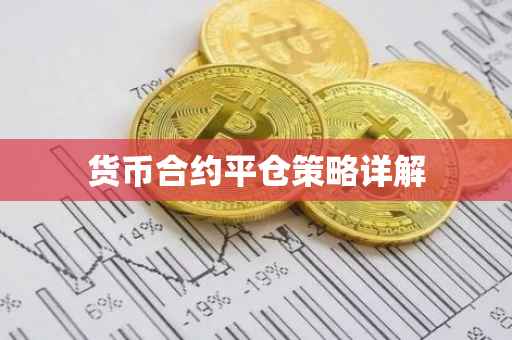 货币合约平仓策略详解
