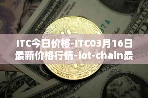 ITC今日价格-ITC03月16日最新价格行情-iot-chain最新走势消息