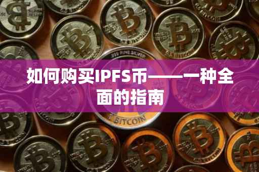 如何购买IPFS币——一种全面的指南