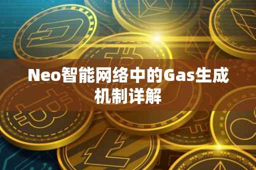 Neo智能网络中的Gas生成机制详解