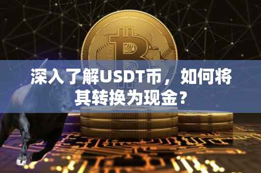 深入了解USDT币，如何将其转换为现金？