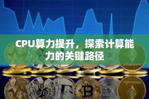 CPU算力提升，探索计算能力的关键路径