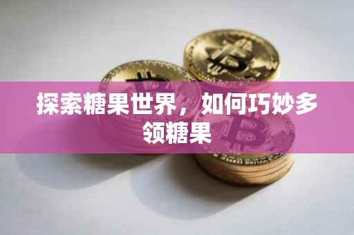 探索糖果世界，如何巧妙多领糖果