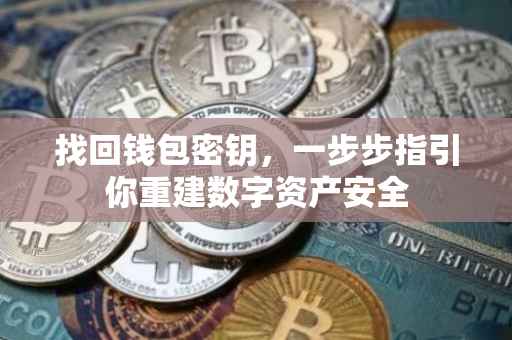 找回钱包密钥，一步步指引你重建数字资产安全