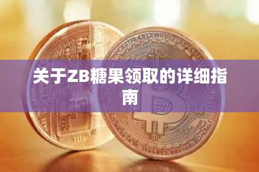 关于ZB糖果领取的详细指南
