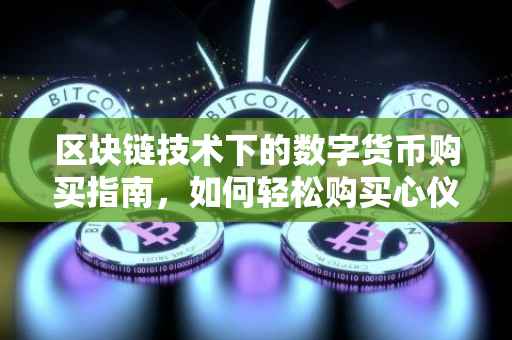 区块链技术下的数字货币购买指南，如何轻松购买心仪的币种
