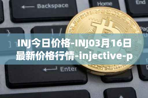 INJ今日价格-INJ03月16日最新价格行情-injective-protocol最新走势消息