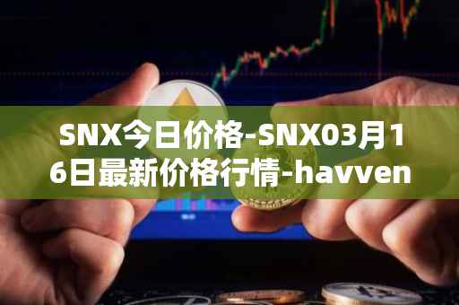 SNX今日价格-SNX03月16日最新价格行情-havven最新走势消息