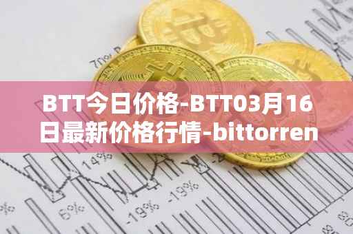 BTT今日价格-BTT03月16日最新价格行情-bittorrent-new最新走势消息
