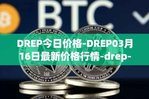 DREP今日价格-DREP03月16日最新价格行情-drep-new最新走势消息