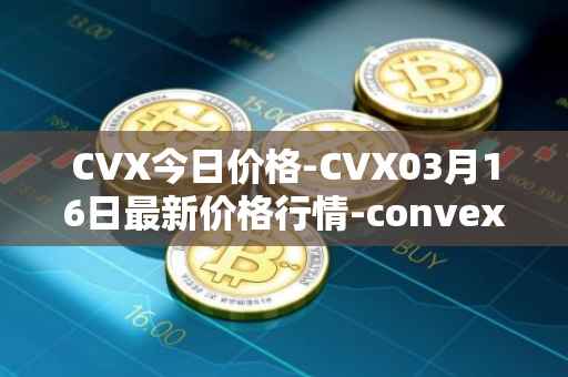 CVX今日价格-CVX03月16日最新价格行情-convex-finance最新走势消息