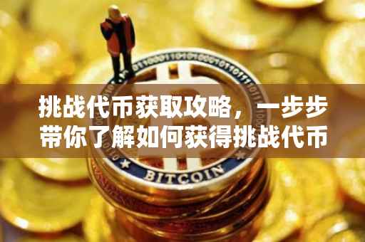 挑战代币获取攻略，一步步带你了解如何获得挑战代币