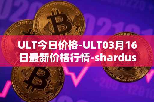 ULT今日价格-ULT03月16日最新价格行情-shardus最新走势消息