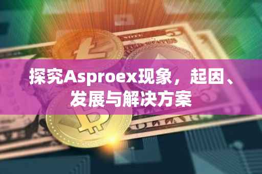 探究Asproex现象，起因、发展与解决方案