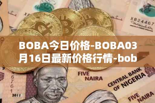 BOBA今日价格-BOBA03月16日最新价格行情-boba-network最新走势消息