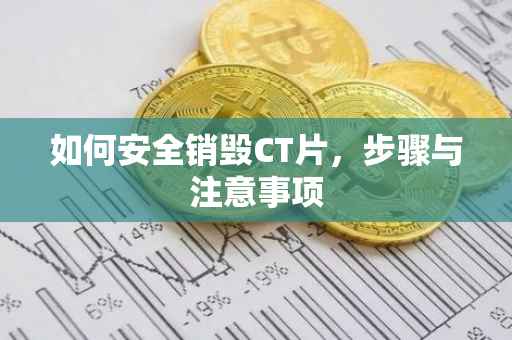 如何安全销毁CT片，步骤与注意事项