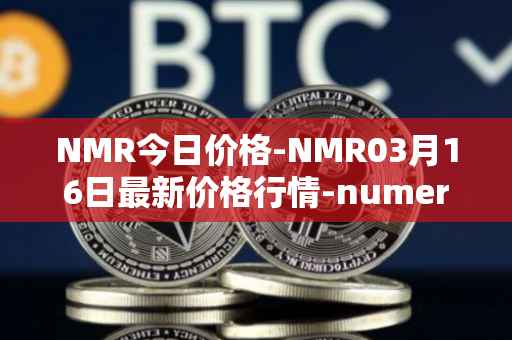 NMR今日价格-NMR03月16日最新价格行情-numeraire最新走势消息