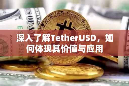 深入了解TetherUSD，如何体现其价值与应用