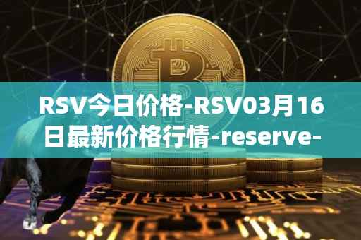 RSV今日价格-RSV03月16日最新价格行情-reserve-protocol-token最新走势消息