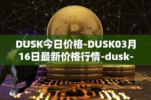 DUSK今日价格-DUSK03月16日最新价格行情-dusk-network最新走势消息