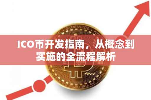 ICO币开发指南，从概念到实施的全流程解析