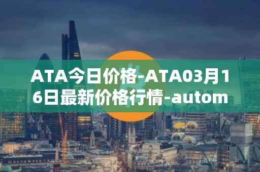 ATA今日价格-ATA03月16日最新价格行情-automata最新走势消息