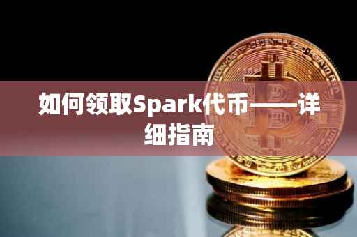 如何领取Spark代币——详细指南