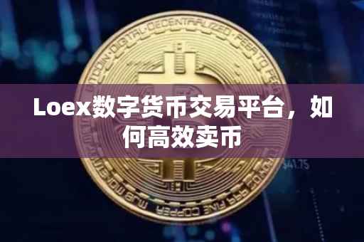 Loex数字货币交易平台，如何高效卖币