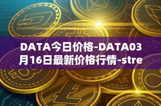 DATA今日价格-DATA03月16日最新价格行情-streamr-datacoin最新走势消息