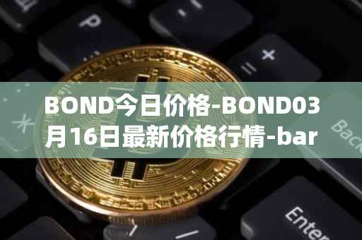 BOND今日价格-BOND03月16日最新价格行情-barnbridge最新走势消息