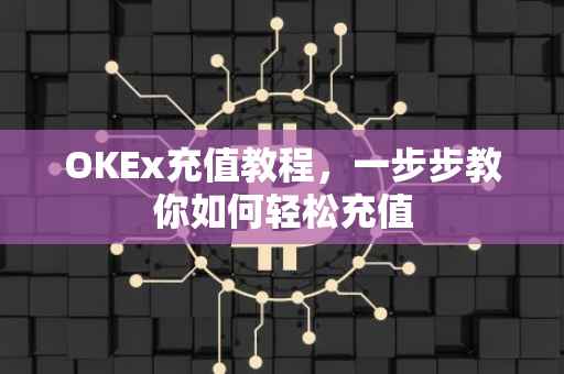OKEx充值教程，一步步教你如何轻松充值