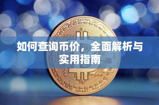 如何查询币价，全面解析与实用指南