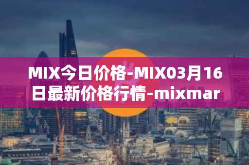 MIX今日价格-MIX03月16日最新价格行情-mixmarvel最新走势消息