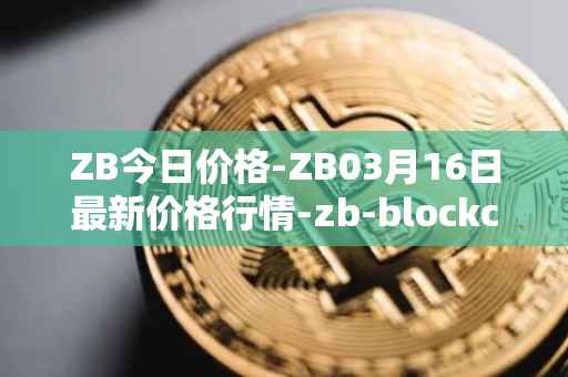 ZB今日价格-ZB03月16日最新价格行情-zb-blockchain最新走势消息