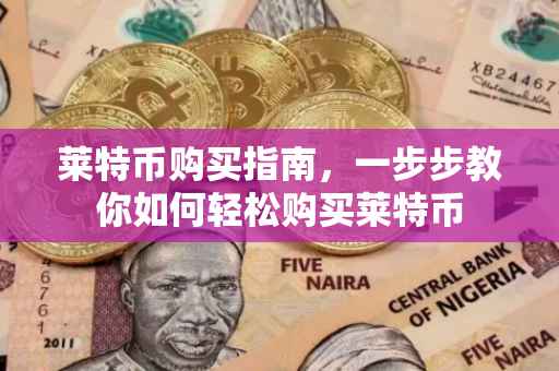 莱特币购买指南，一步步教你如何轻松购买莱特币