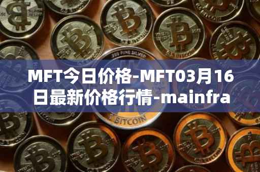 MFT今日价格-MFT03月16日最新价格行情-mainframe最新走势消息