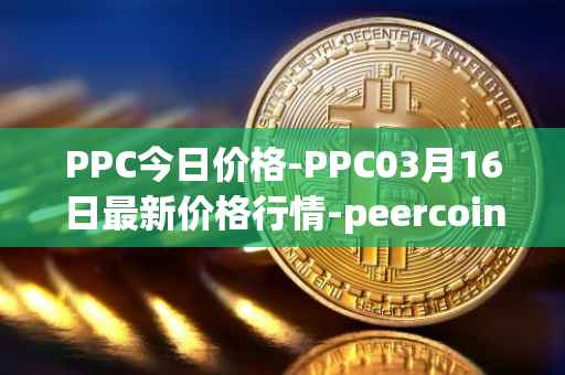 PPC今日价格-PPC03月16日最新价格行情-peercoin最新走势消息