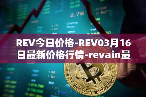 REV今日价格-REV03月16日最新价格行情-revain最新走势消息