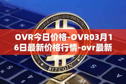 OVR今日价格-OVR03月16日最新价格行情-ovr最新走势消息