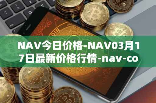 NAV今日价格-NAV03月17日最新价格行情-nav-coin最新走势消息