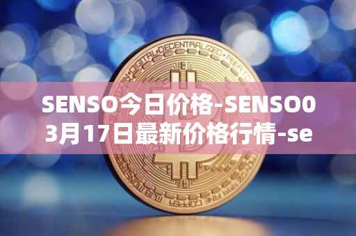SENSO今日价格-SENSO03月17日最新价格行情-sensorium最新走势消息
