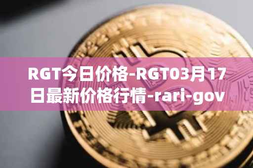 RGT今日价格-RGT03月17日最新价格行情-rari-governance-token最新走势消息