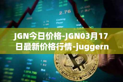 JGN今日价格-JGN03月17日最新价格行情-juggernaut最新走势消息