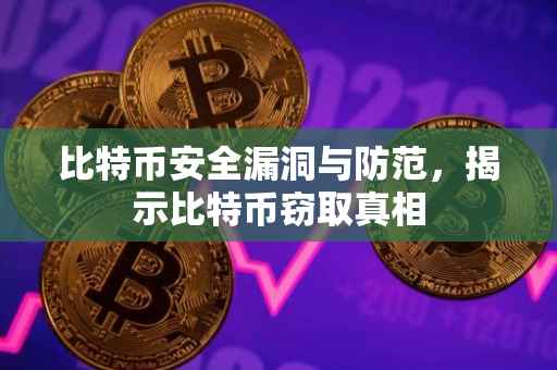 比特币安全漏洞与防范，揭示比特币窃取真相