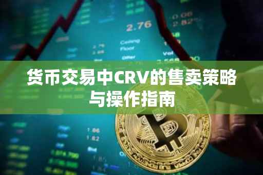 货币交易中CRV的售卖策略与操作指南