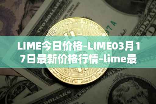 LIME今日价格-LIME03月17日最新价格行情-lime最新走势消息