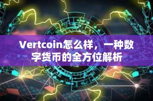 Vertcoin怎么样，一种数字货币的全方位解析